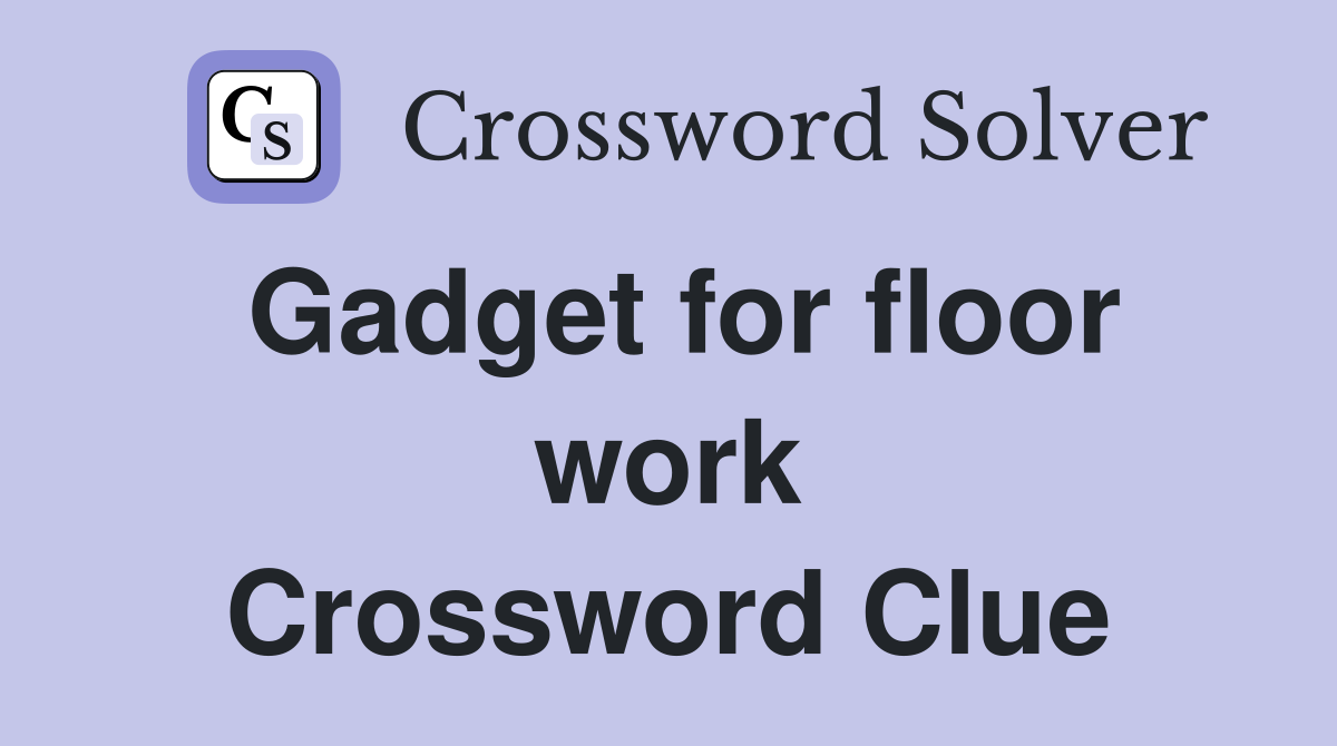 Gadget for floor work Crossword Clue