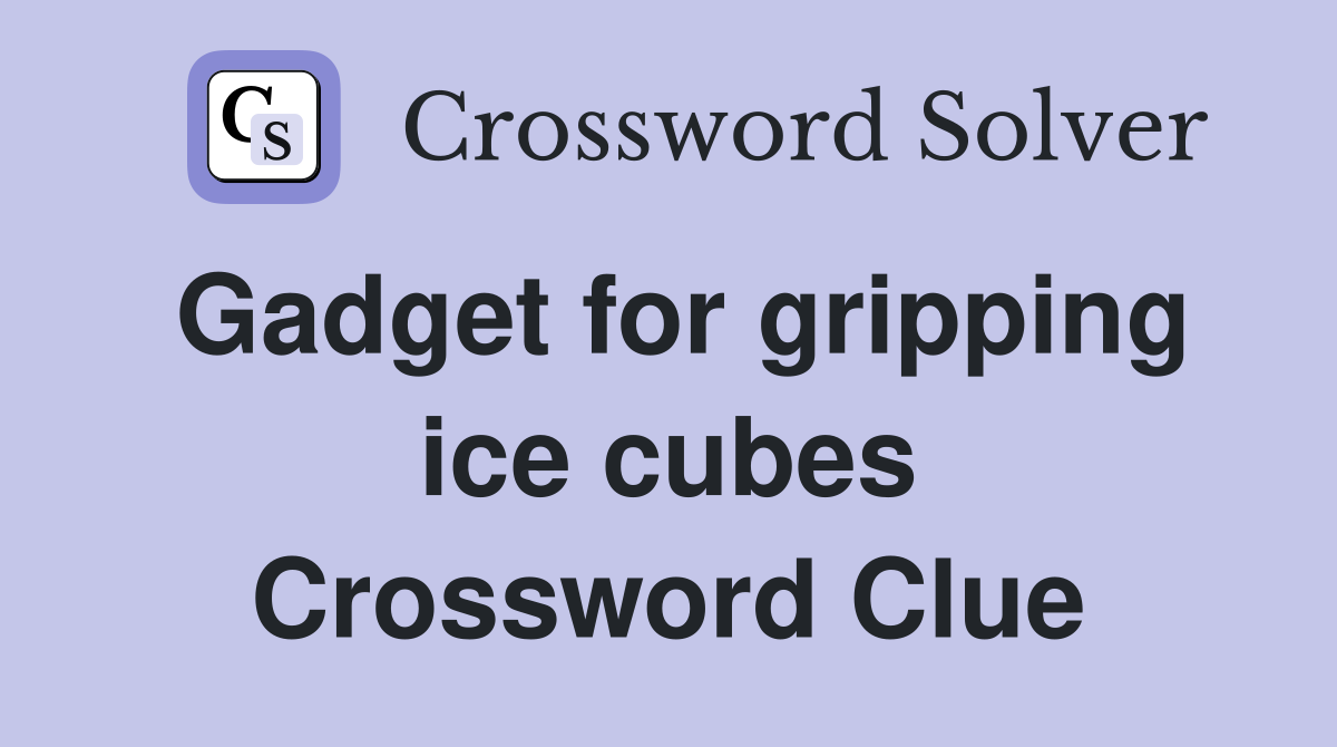 Gadget for gripping ice cubes Crossword Clue
