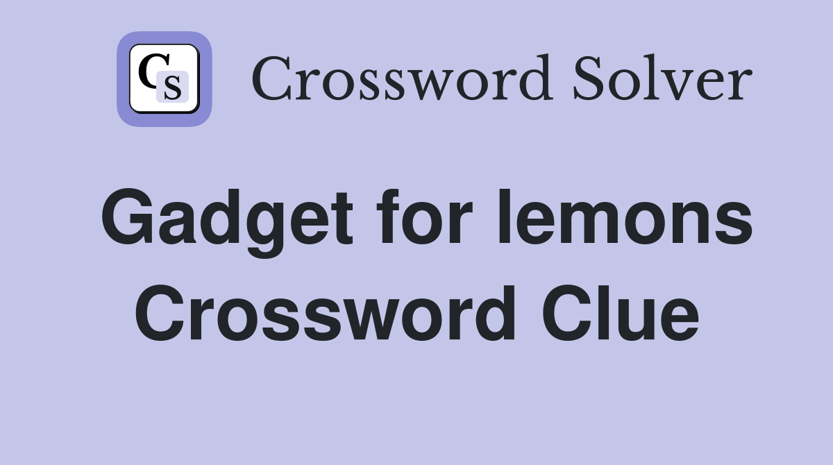 Gadget for lemons Crossword Clue
