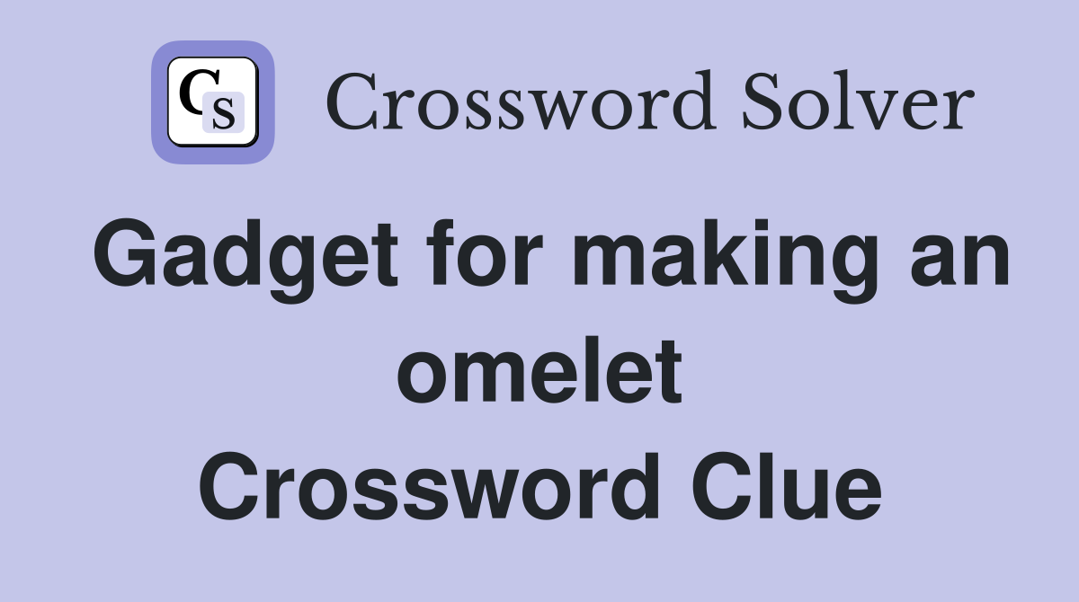 Gadget for making an omelet Crossword Clue