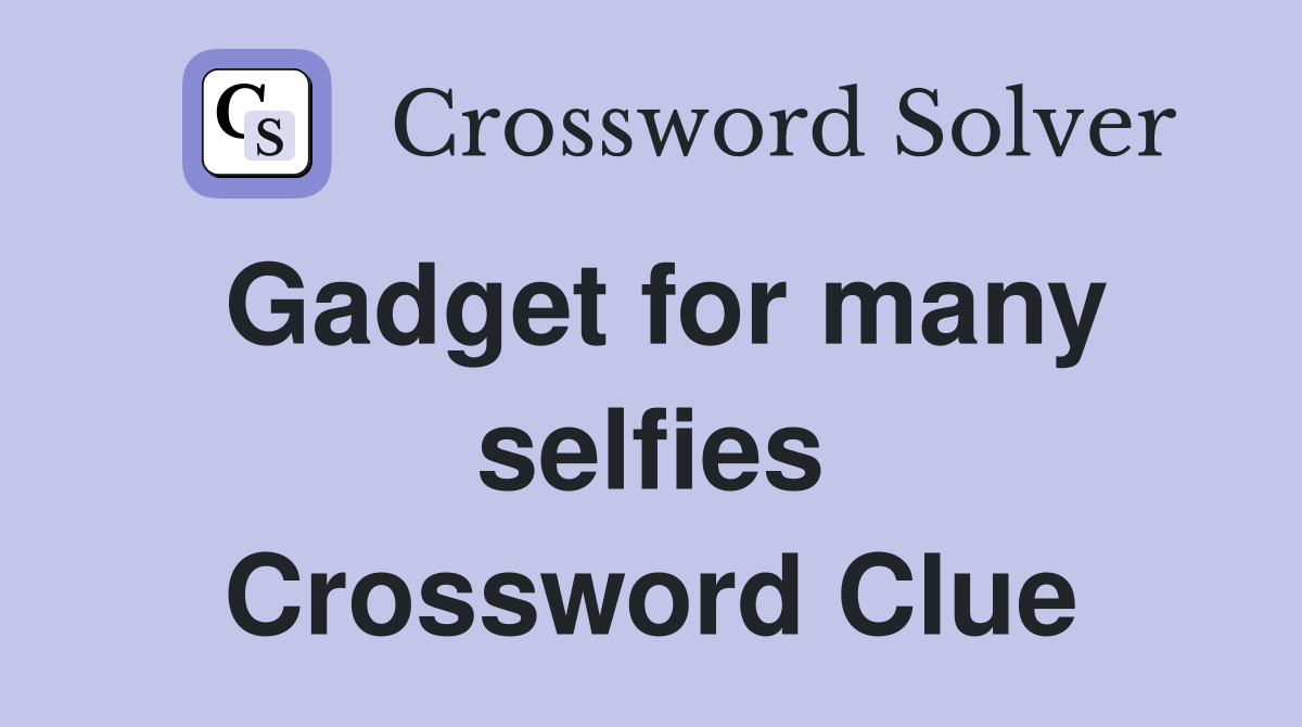Gadget for many selfies Crossword Clue