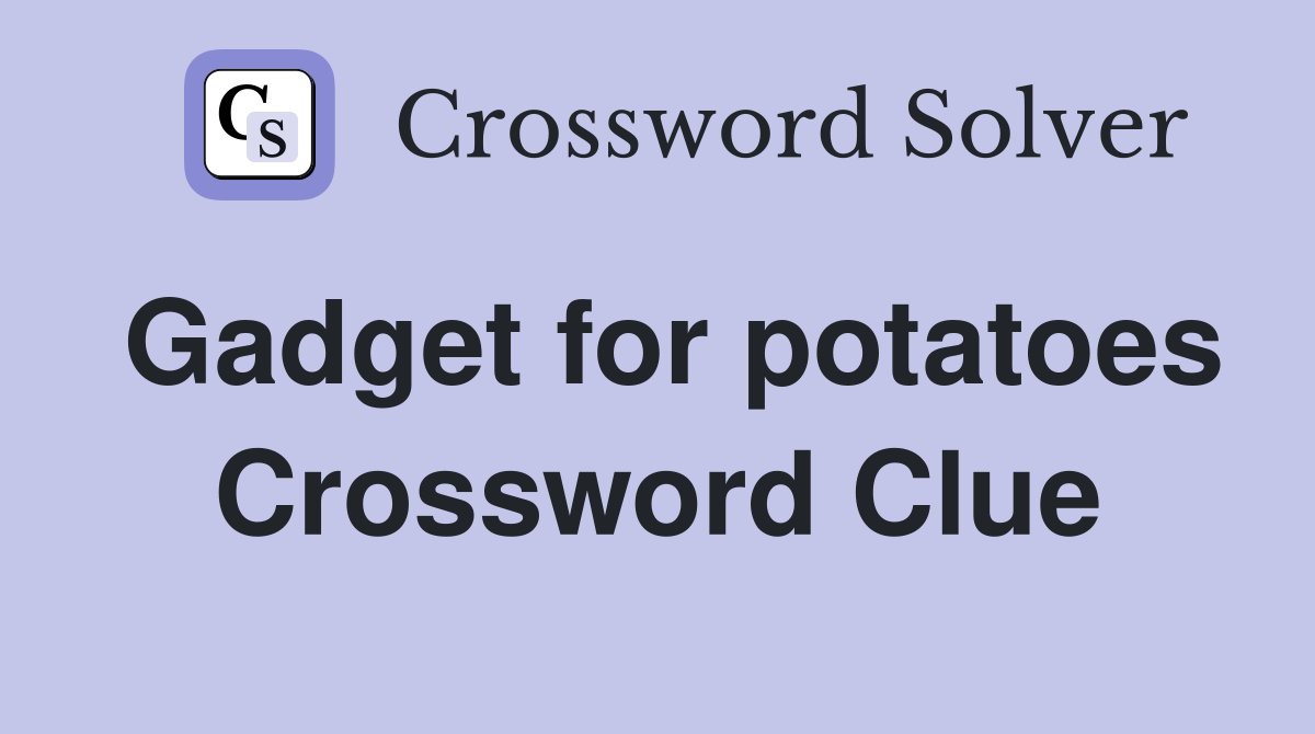 Gadget for potatoes Crossword Clue
