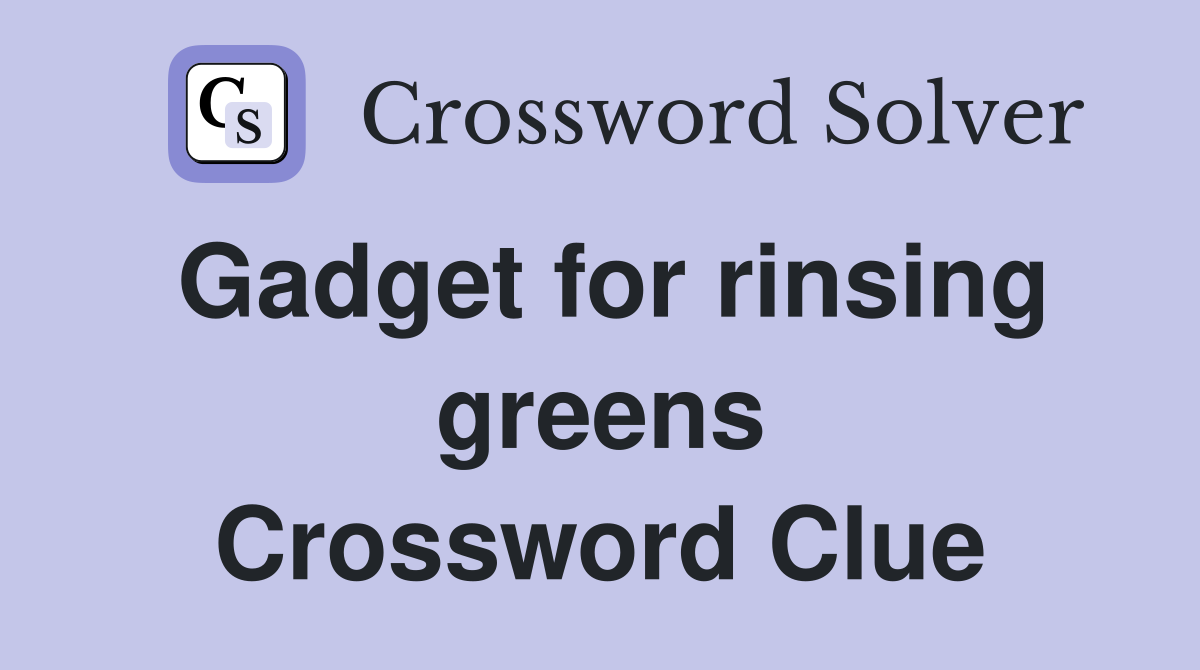 Gadget for rinsing greens Crossword Clue