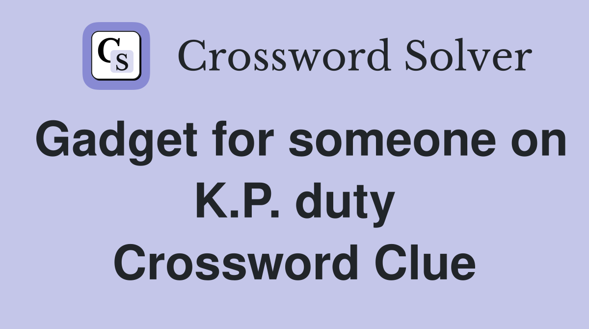 Gadget for someone on K.P. duty Crossword Clue