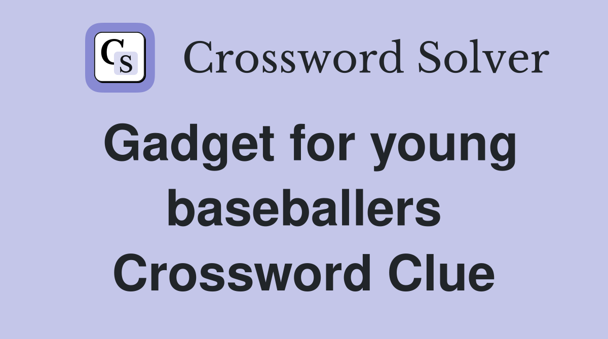 Gadget for young baseballers Crossword Clue