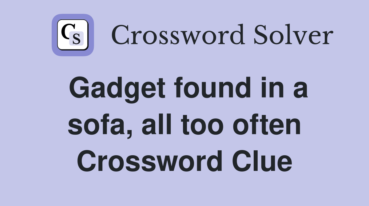 Gadget found in a sofa, all too often Crossword Clue
