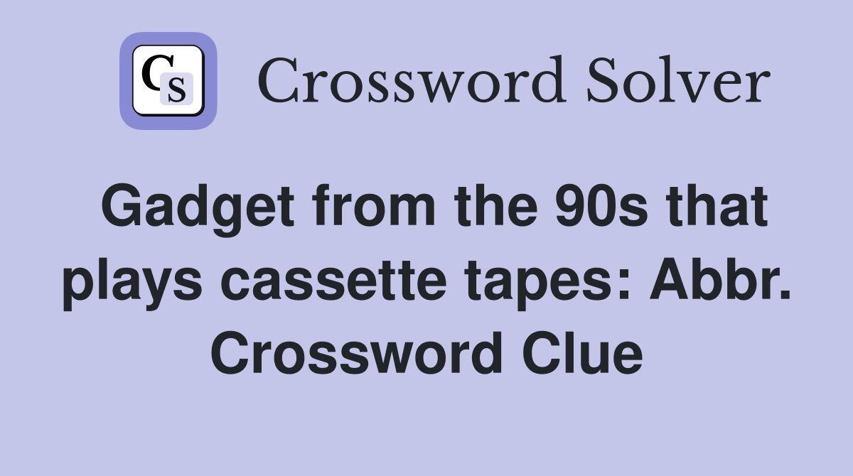 Gadget from the 90s that plays cassette tapes: Abbr. Crossword Clue