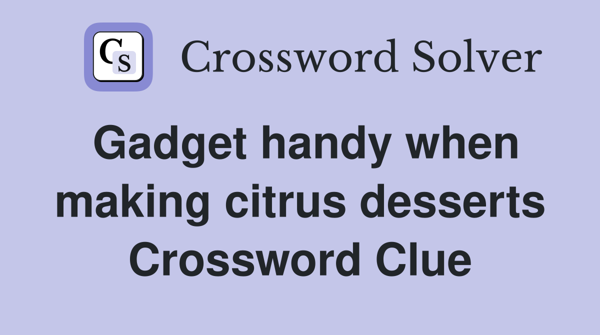 Gadget handy when making citrus desserts Crossword Clue