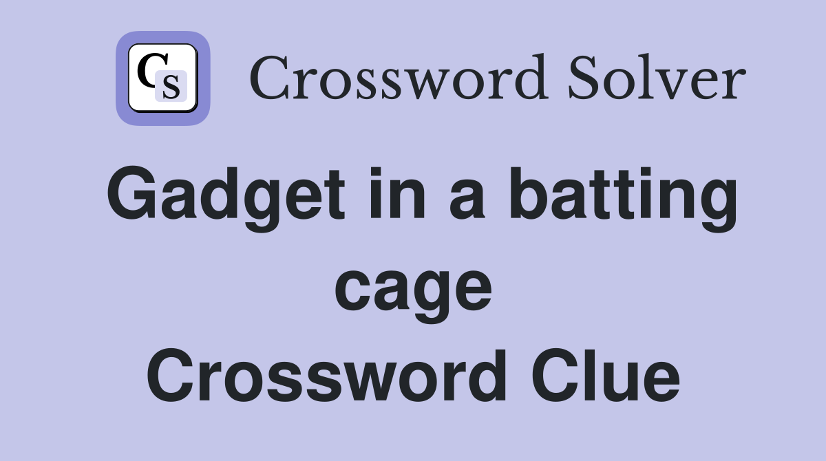 Gadget in a batting cage Crossword Clue