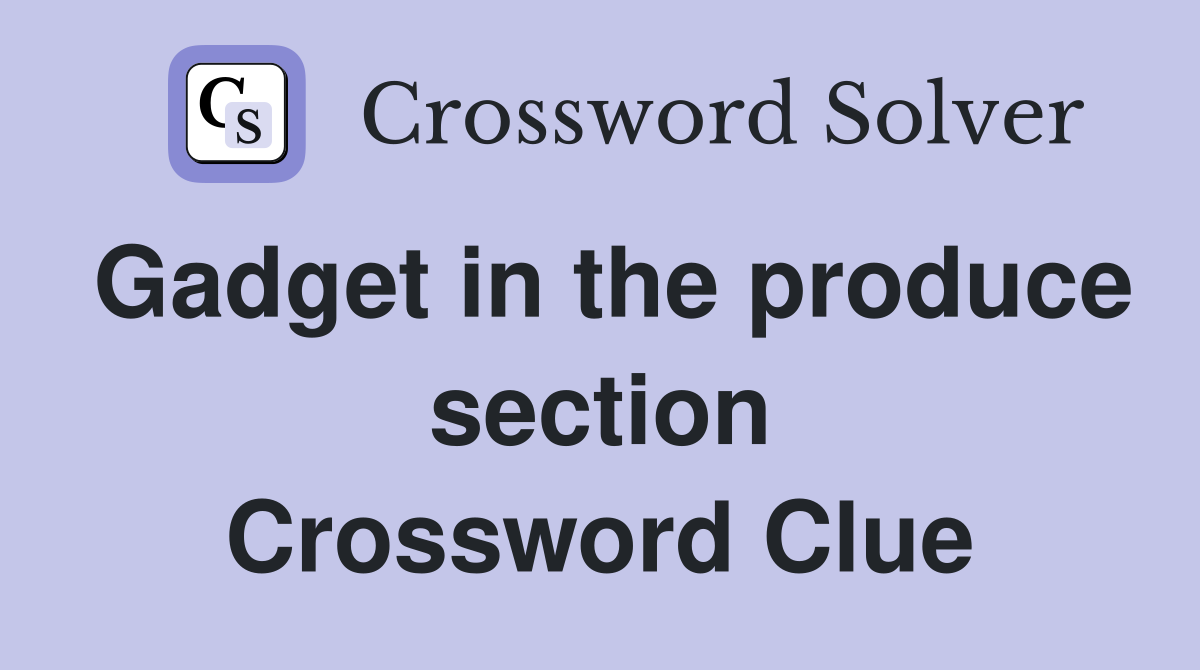 Gadget in the produce section Crossword Clue