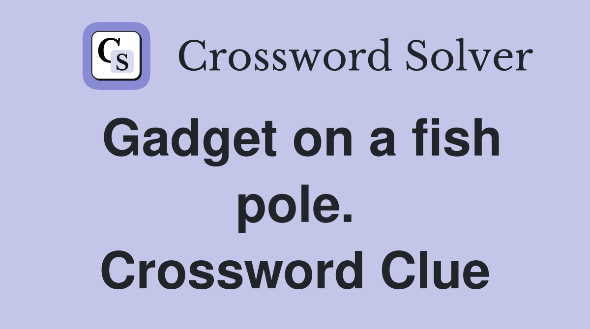 Gadget on a fish pole. Crossword Clue