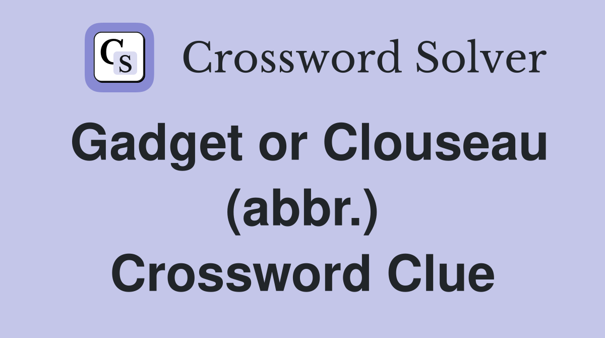 Gadget or Clouseau (abbr.) Crossword Clue