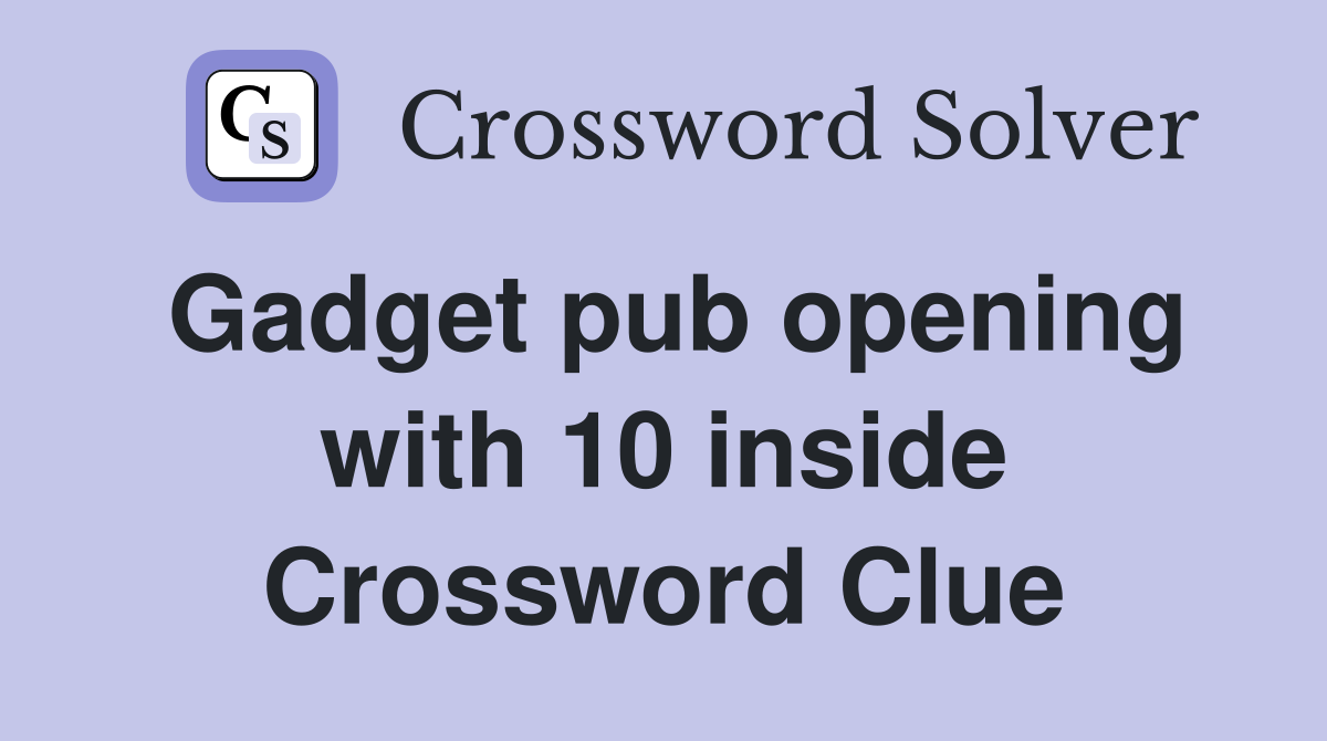 Gadget pub opening with 10 inside Crossword Clue