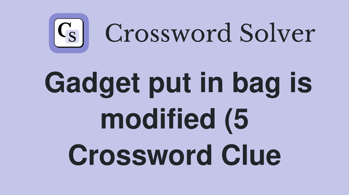Gadget put in bag is modified (5) Crossword Clue Answers Crossword Gadget put in bag is modified (5) Crossword Clue Answers Crossword