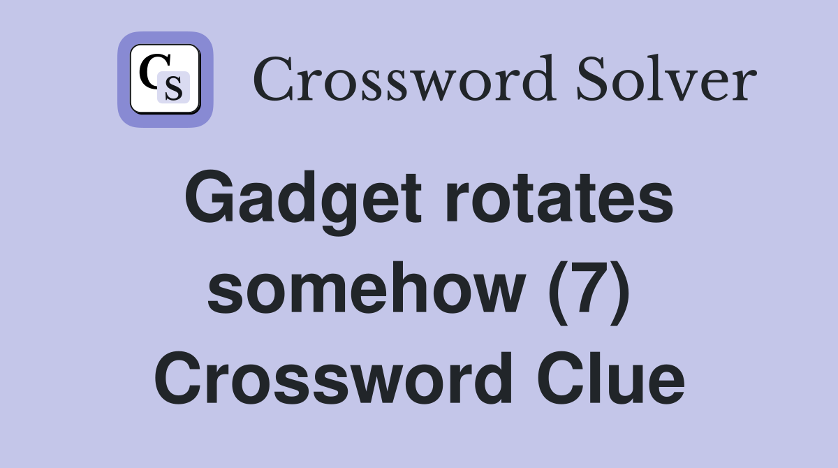 Gadget rotates somehow (7) Crossword Clue