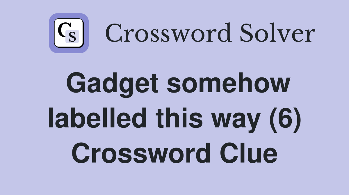 Gadget somehow labelled this way (6) Crossword Clue