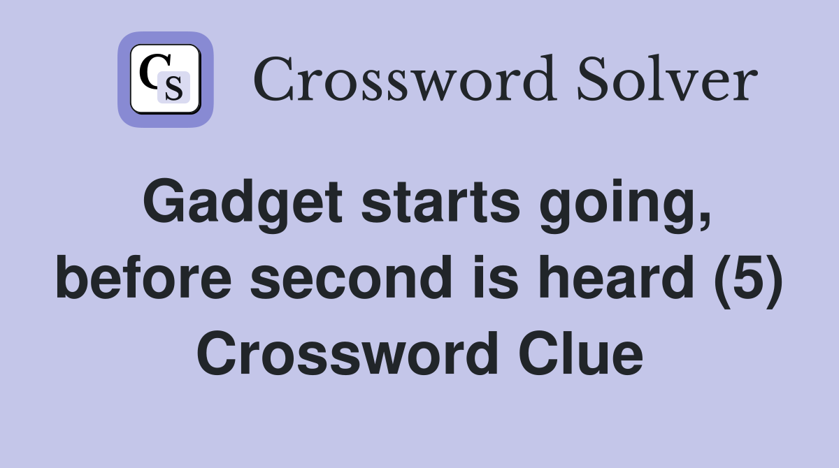 Gadget starts going, before second is heard (5) Crossword Clue