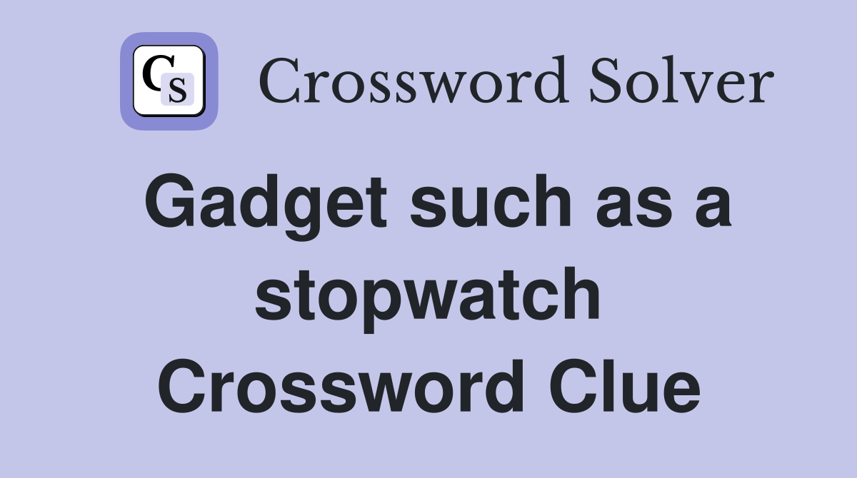 Gadget such as a stopwatch Crossword Clue