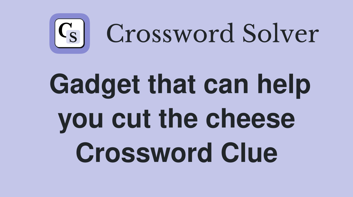 Gadget that can help you cut the cheese Crossword Clue