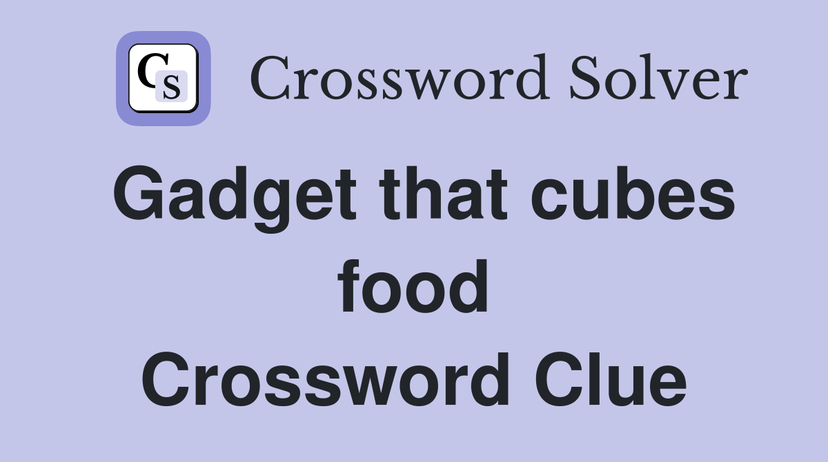 Gadget that cubes food Crossword Clue