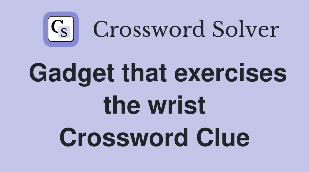 Gadget that exercises the wrist Crossword Clue