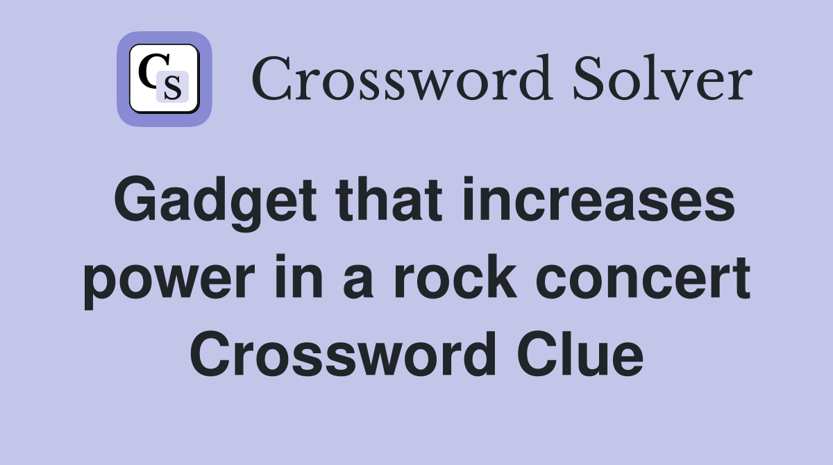 Gadget that increases power in a rock concert Crossword Clue