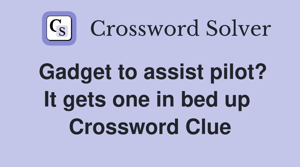 Gadget to assist pilot? It gets one in bed up  Crossword Clue