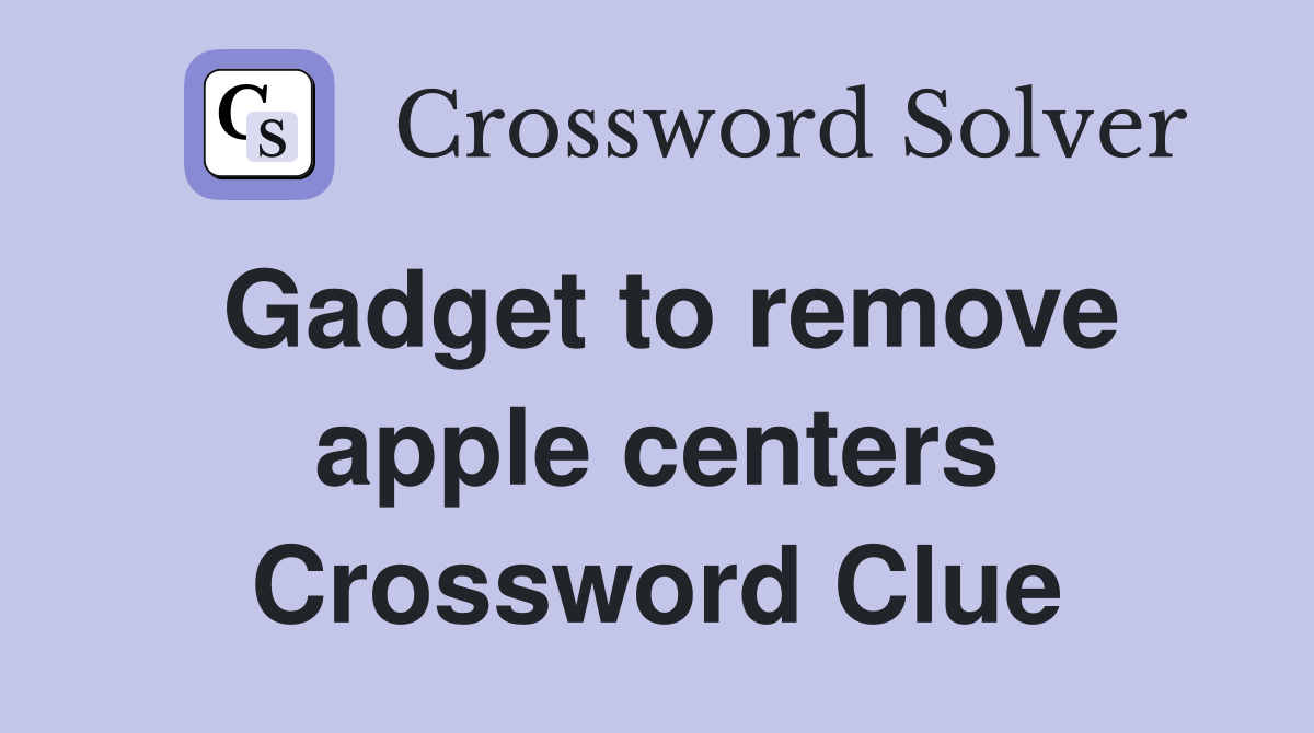 Gadget to remove apple centers Crossword Clue