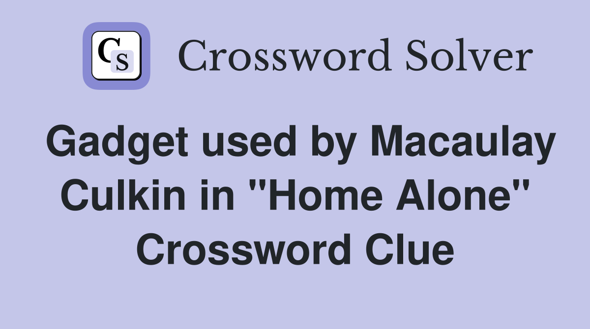 Gadget used by Macaulay Culkin in "Home Alone" Crossword Clue