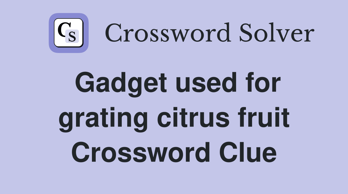 Gadget used for grating citrus fruit Crossword Clue