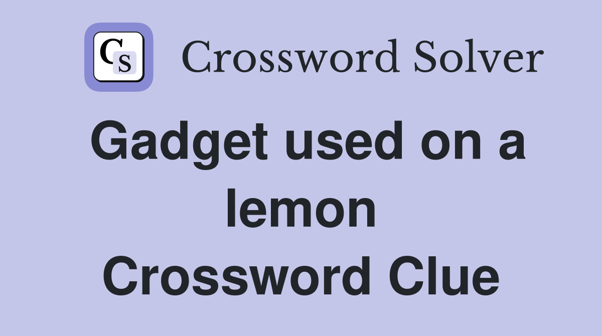 Gadget used on a lemon Crossword Clue