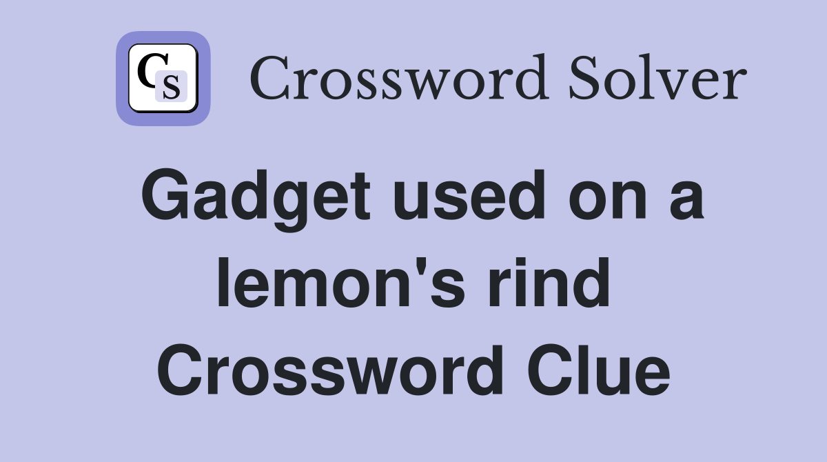Gadget used on a lemon's rind Crossword Clue