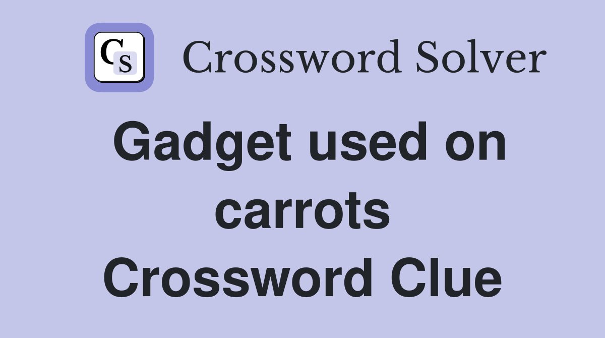 Gadget used on carrots Crossword Clue