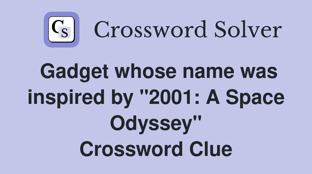 Gadget whose name was inspired by "2001: A Space Odyssey" Crossword Clue