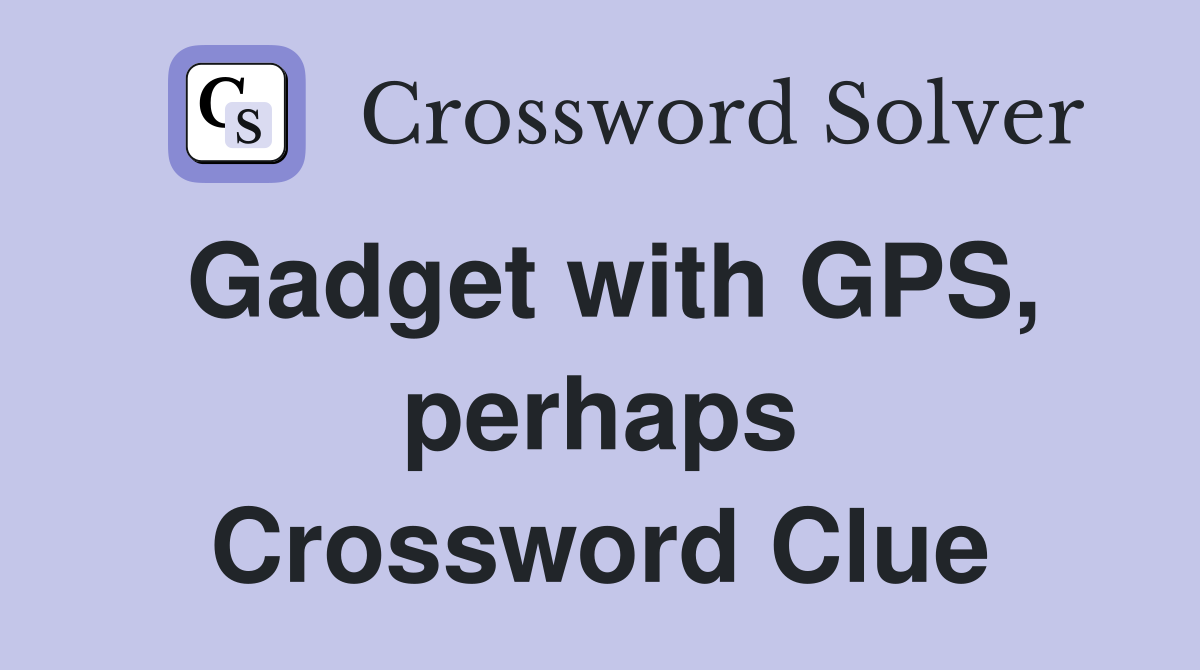 Gadget with GPS, perhaps Crossword Clue