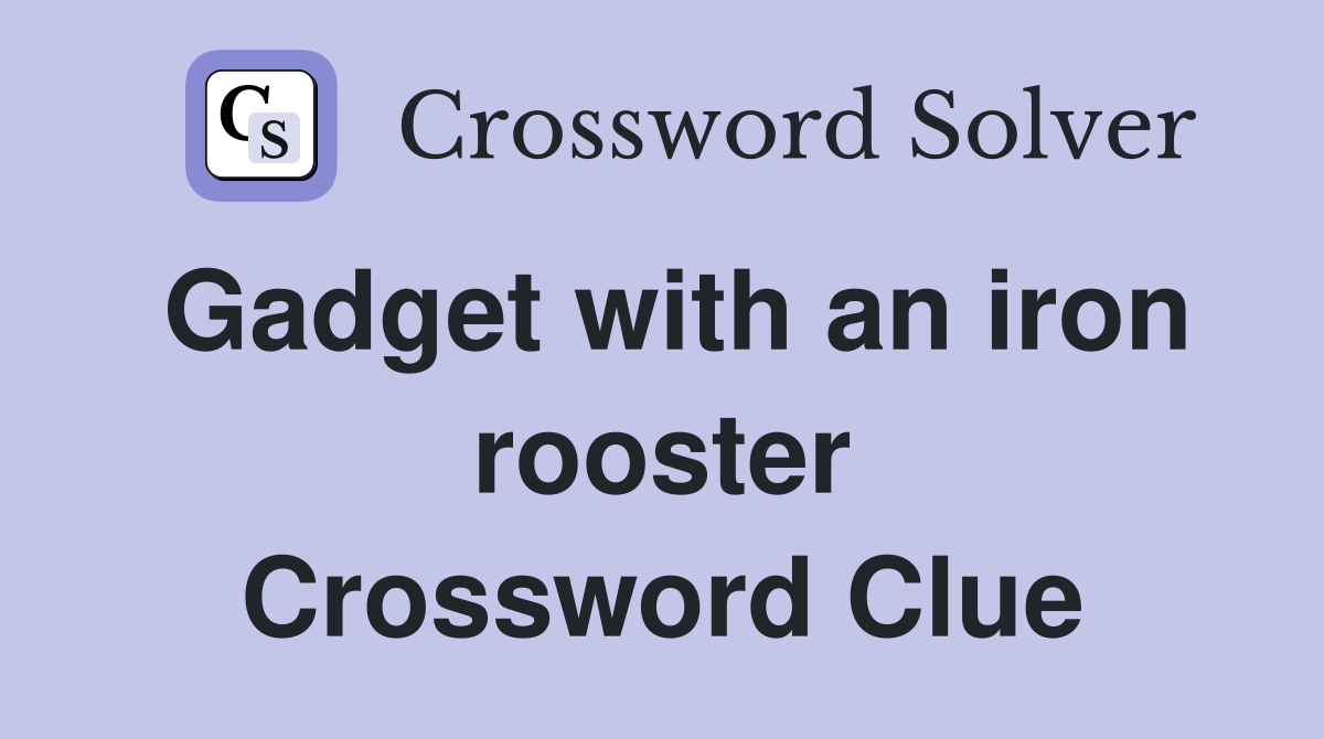 Gadget with an iron rooster Crossword Clue