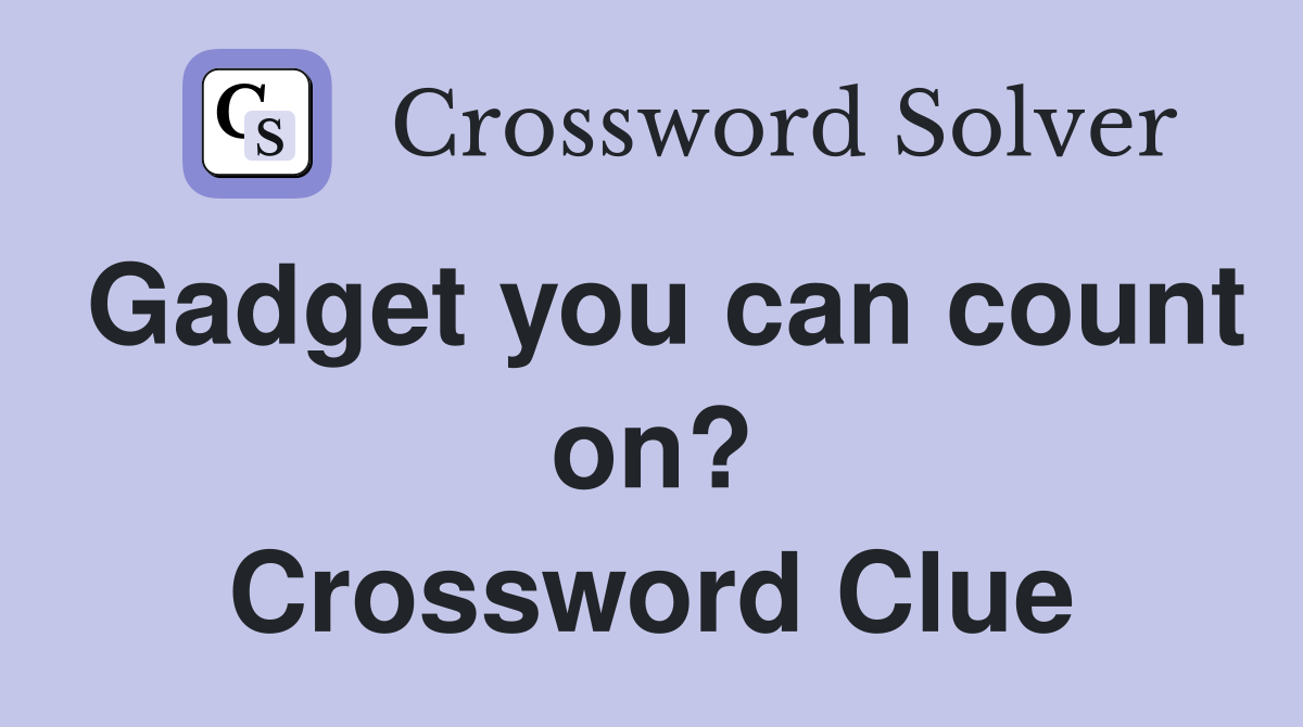 Gadget you can count on? Crossword Clue