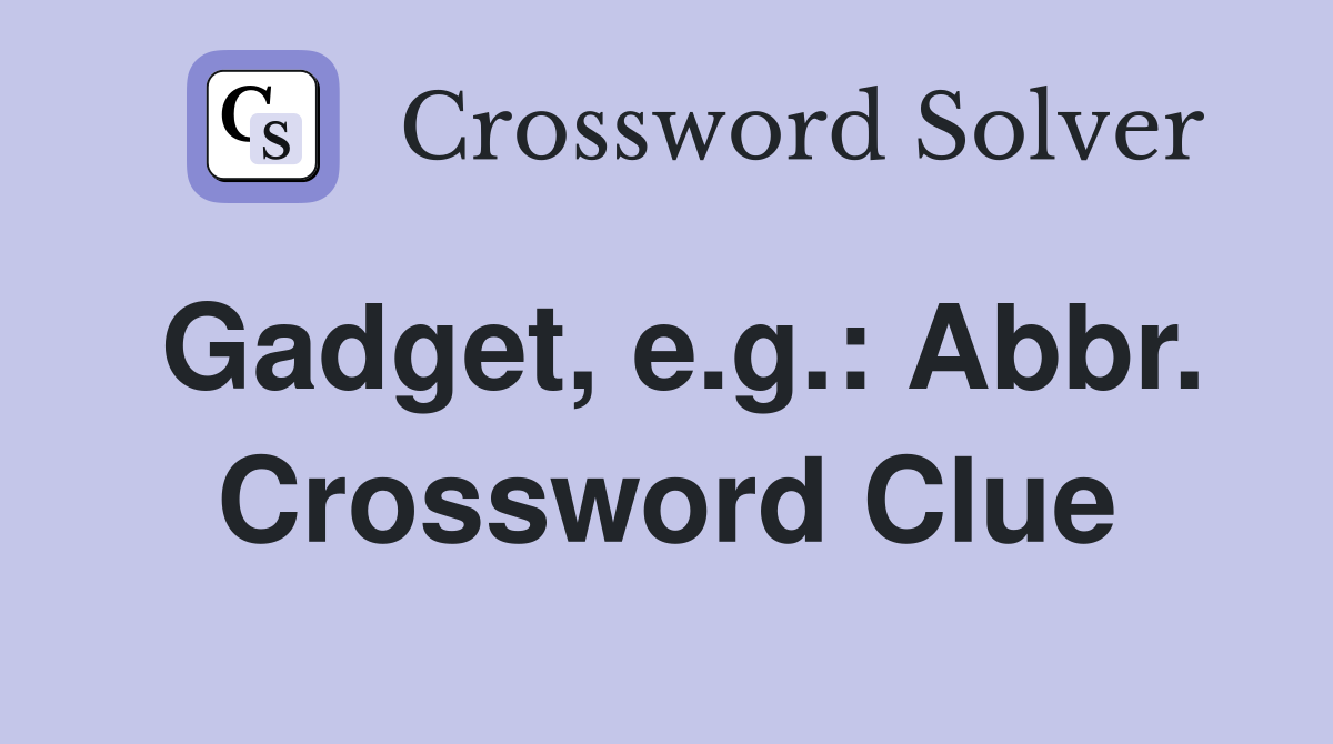 Gadget, e.g.: Abbr. Crossword Clue