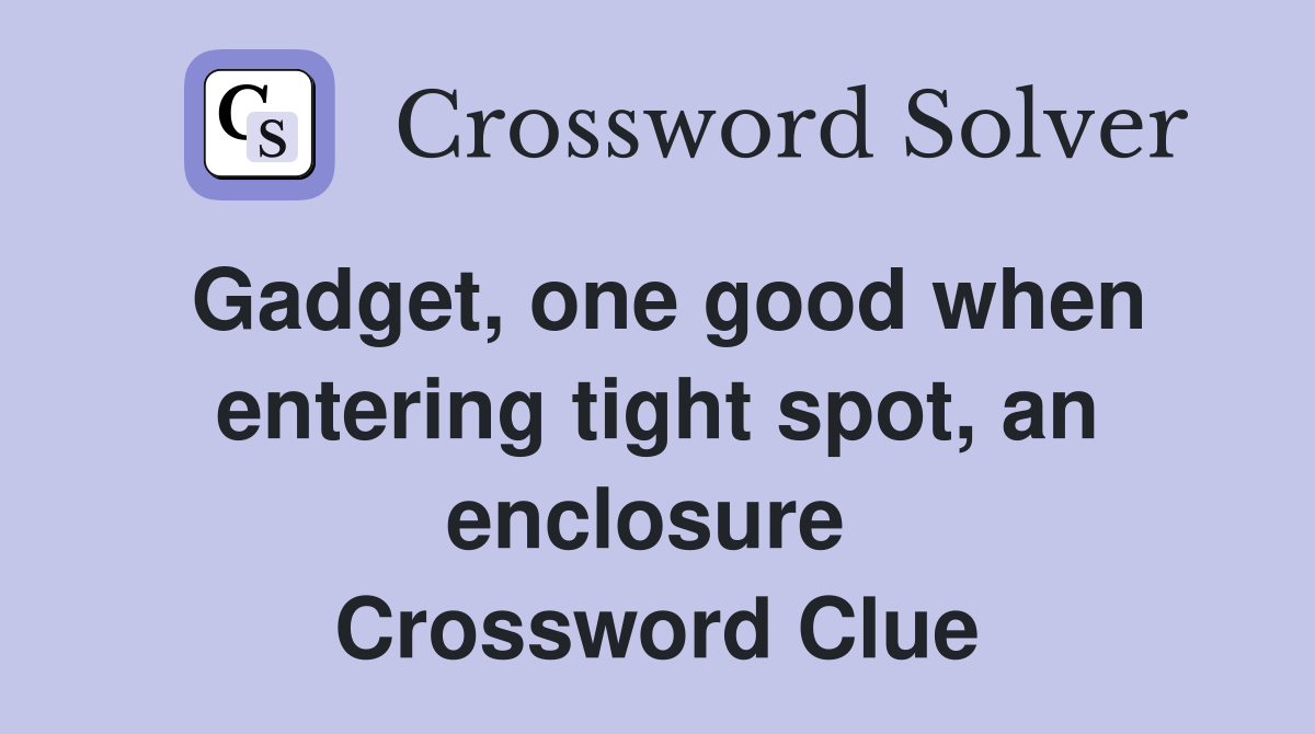 Gadget, one good when entering tight spot, an enclosure  Crossword Clue