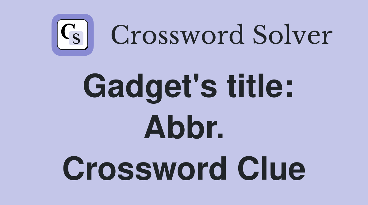 Gadget's title: Abbr. Crossword Clue