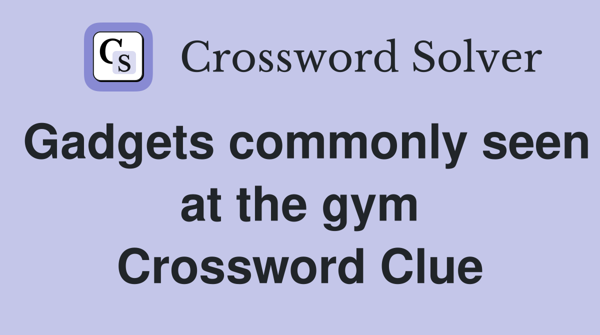 Gadgets commonly seen at the gym Crossword Clue