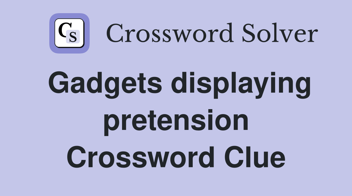 Gadgets displaying pretension Crossword Clue