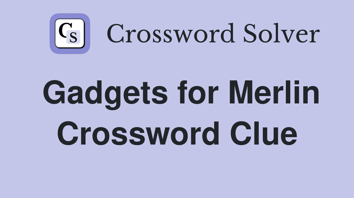Gadgets for Merlin Crossword Clue