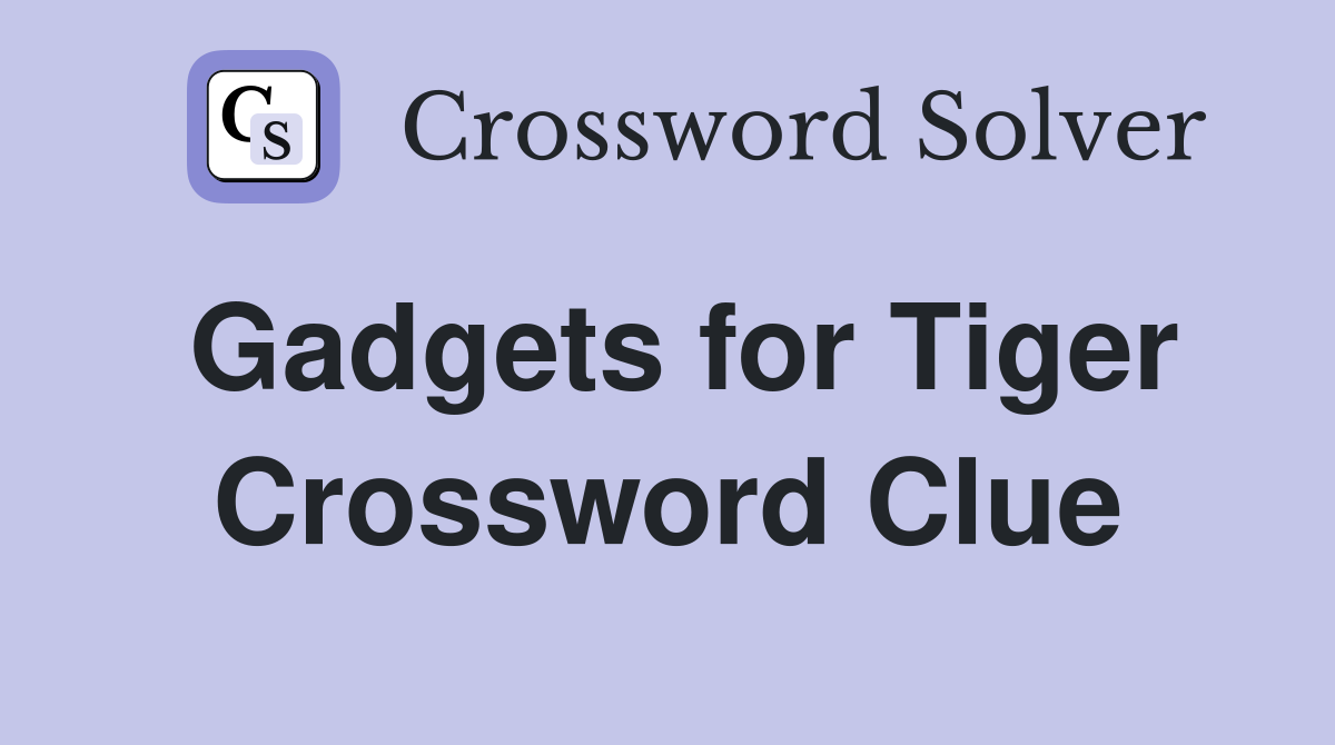 Gadgets for Tiger Crossword Clue
