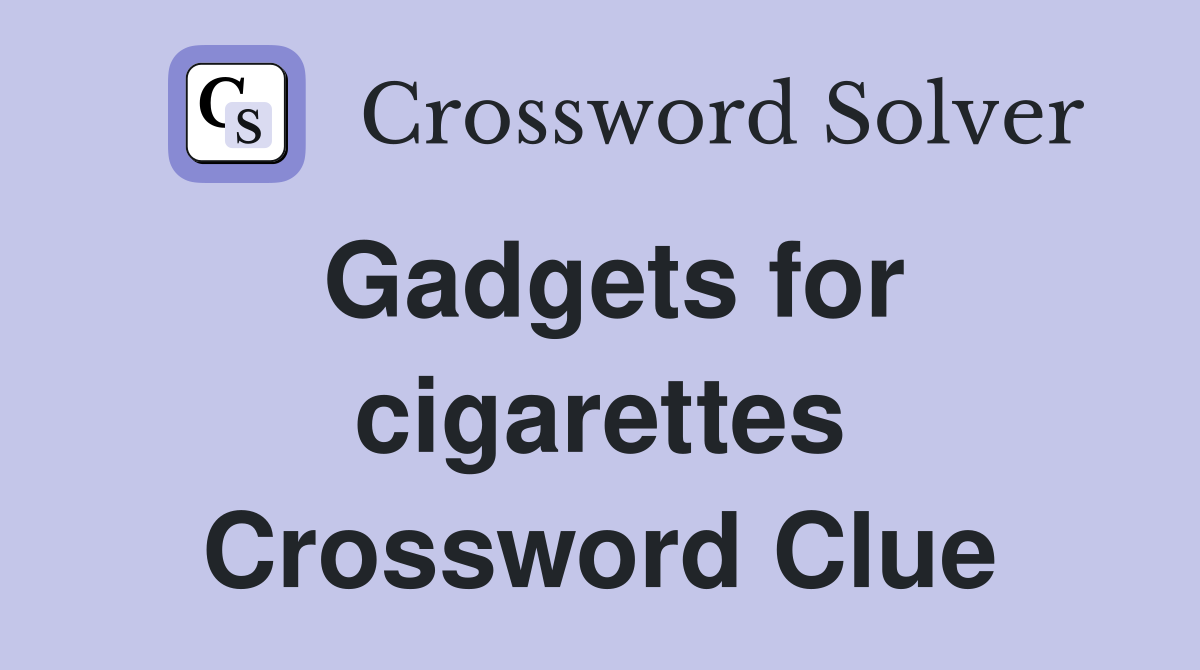 Gadgets for cigarettes Crossword Clue