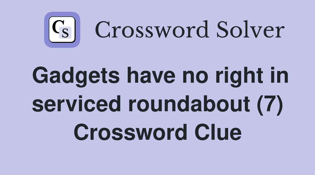 Gadgets have no right in serviced roundabout (7) Crossword Clue