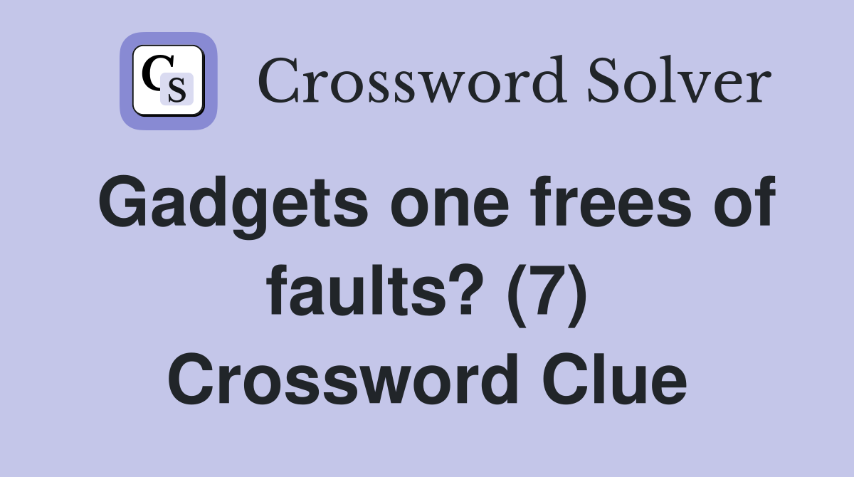 Gadgets one frees of faults? (7) Crossword Clue