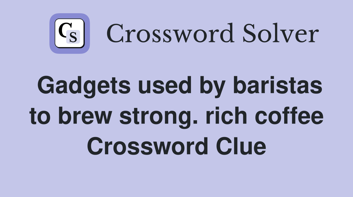 Gadgets used by baristas to brew strong. rich coffee Crossword Clue