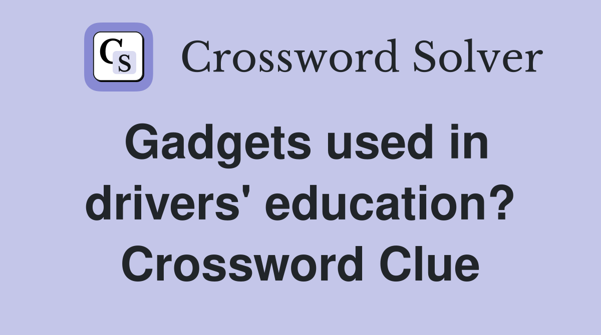 Gadgets used in drivers' education? Crossword Clue