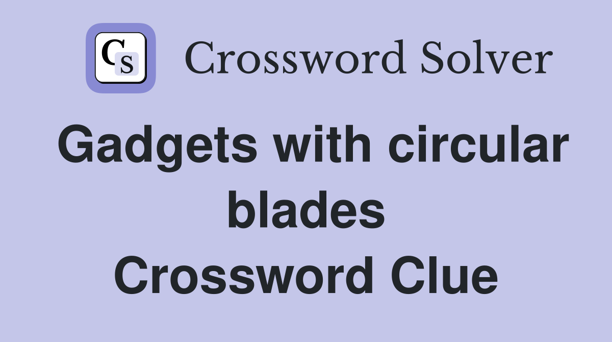 Gadgets with circular blades Crossword Clue
